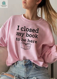 I Closed My Book To Be Here Sweat Shirt-3