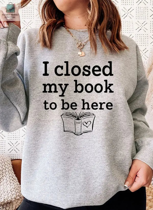 I Closed My Book To Be Here Sweat Shirt-4
