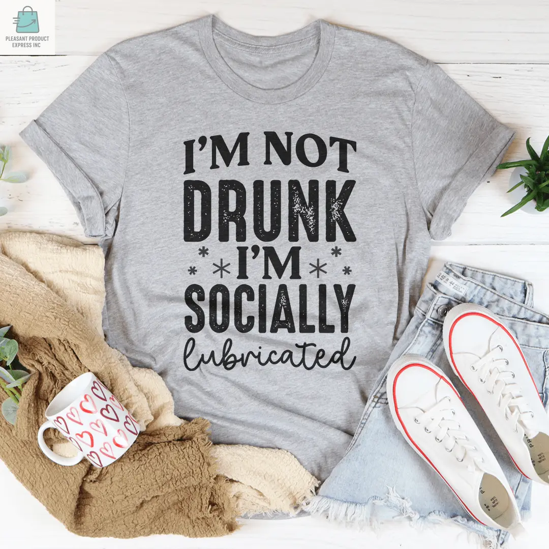 I'm Not Drunk I'm Socially Lubricated Tee-2