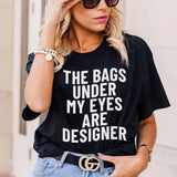 The Bags Under My Eyes Are Designers T-Shirt-0